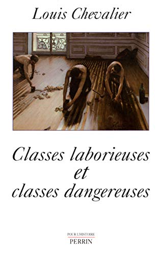 Classes Laborieuses Et Classes Dangereuses A Paris Pendant La Premiere Moitie Du Xixeme Siecle