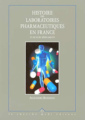 Histoire des laboratoires pharmaceutiques en France et de leurs médicaments, tome 3