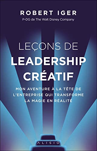 Leçons de leadership créatif: Mon aventure à la tête de l'entreprise qui transforme la magie en réalité