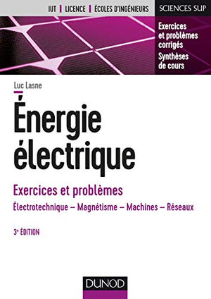 Energie électrique - Exercices et problèmes - 3e éd. - Électrotechnique, magnétisme, machines, résea