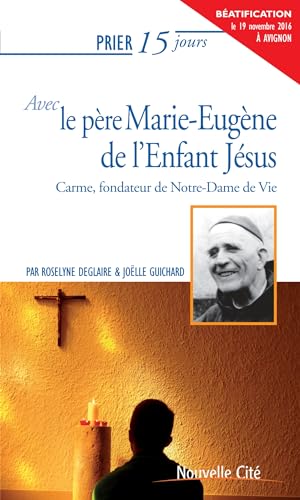 Prier 15 jours avec le père Marie Eugène de l'Enfant Jésus: Carme, fondateur de Notre-Dame de Vie