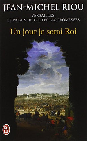 Un jour je serai roi (1638-1664): Versailles, le palais de toutes les promesses