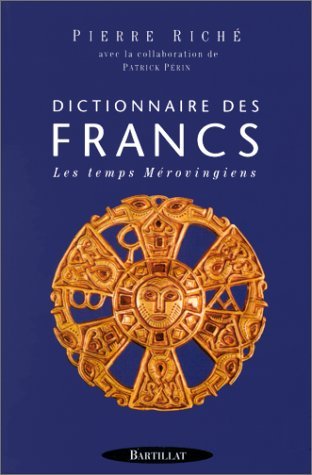 Dictionnaire des Francs Tome 1 Les Mérovingiens