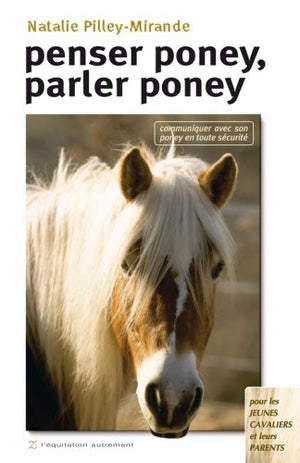 Penser poney, parler poney: Communiquer avec son poney en toute sécurité