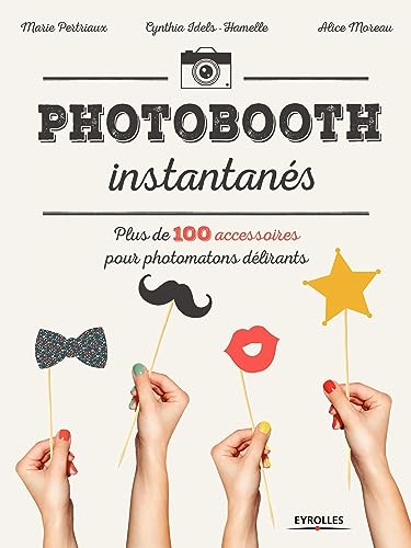 Photobooth instantanés !: Plus de 100 accessoires pour photomatons délirants