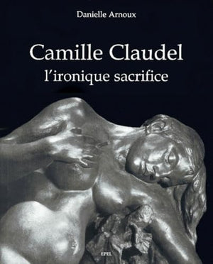 Camille Claudel, l'ironique sacrifice