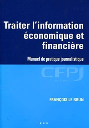 Traiter l'information économique et financière - Manuel de pratique journalistique