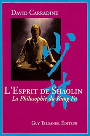 L'Esprit de Shaolin : La Philosophie du Kung Fu