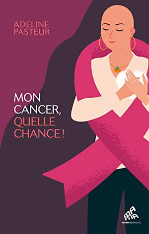 Mon cancer, quelle chance !