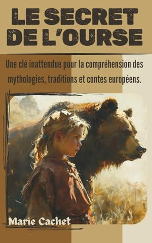 Le secret de l'Ourse: Une clé inattendue pour la compréhension des mythologies, traditions et contes européens.