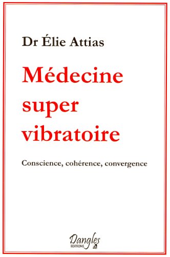 Médecine super vibratoire - Conscience, cohérence, convergence