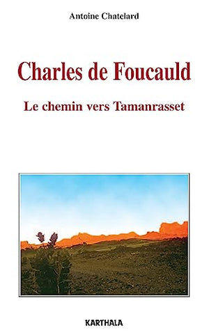 Charles de Foucauld. Le chemin vers Tamanrasset