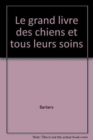 Le grand livre des chiens et tous leurs soins