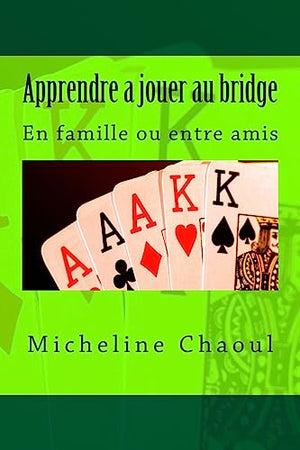 Apprendre a jouer au bridge: En famille ou entre amis