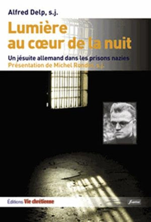 Lumière au coeur de la nuit. Un jésuite allemand dans les prisons nazies.