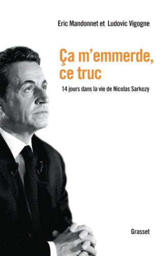 Ca m'emmerde, ce truc: 14 jours dans la vie de Nicolas Sarkozy