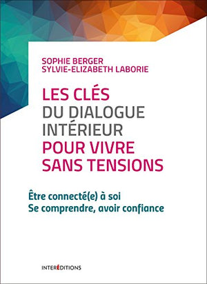 Les clés du dialogue intérieur pour vivre sans tensions: Etre connecté(e) à soi - Se comprendre, avoir confiance