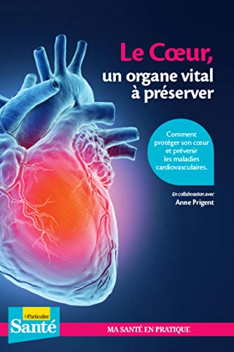 Le coeur, un organe vital à préserver: Comment protéger son coeur et prévenir les maladies cardio-vasculaires