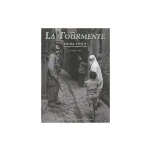 LA TOURMENTE 1830-1964, LA FRANCE EN AFRIQUE DU NORD