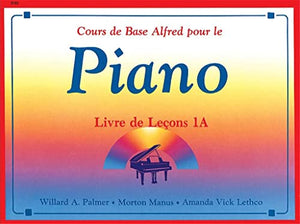 Cours de Base Alfred pour le piano : Livre de Lecons 1A (Niveau Preparatoire)