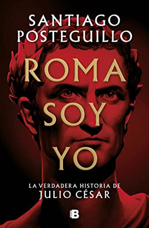 Roma soy yo: La verdadera historia de Julio César (Histórica)