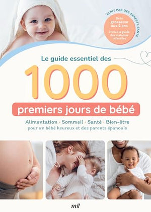 Le guide essentiel des 1000 premiers jours de bébé : Alimentation - Sommeil - Santé - Bien-être: pour un bébé heureux et des parents épanouis