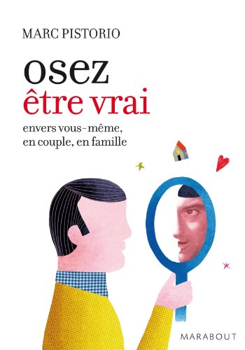 Oser être vrai: Vérité et conséquences, envers soi, en couple et en famille