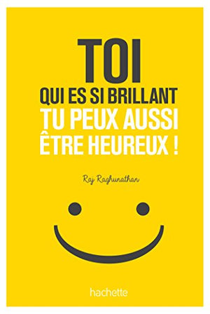 Toi qui es si brillant tu peux aussi être heureux !