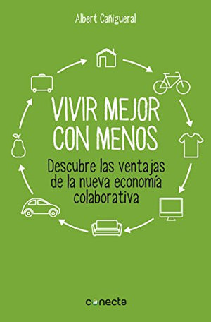 Vivir mejor con menos: Descubre las ventajas de la nueva economía colaborativa (Conecta)