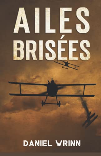 Ailes Brisées: L'histoire de l'évasion et de la survie d'un as de la chasse de la Première Guerre mondiale