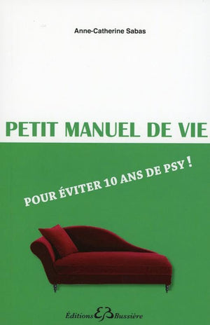 Petit manuel de vie pour éviter 10 ans de psy