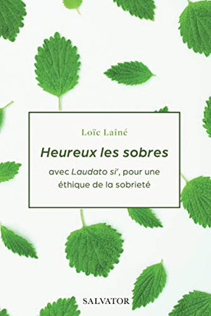 Heureux les sobres. Avec Laudato Si', pour une éthique de la sobriété