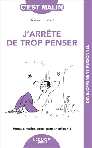 J'arrête de trop penser, c'est malin - NE 15 ans: Pensez moins pour penser mieux !