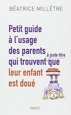 Petit guide à l'usage des parents qui trouvent (à juste titre) que leur enfant est doué