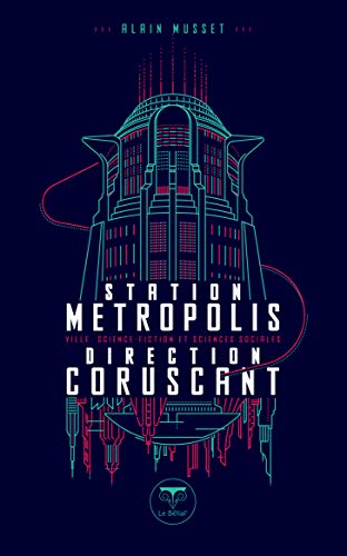 Station Métropolis Direction Coruscant: VILLE, SCIENCE-FICTION ET SCIENCES SOCIALES