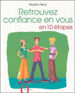 Retrouvez confiance en vous: en 10 étapes