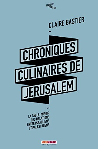 Chroniques culinaires de Jérusalem : La table, miroir des relations entre israéliens et palestiniens