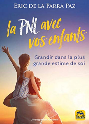 La PNL avec les enfants: Grandir dans la plus grande estime de soi