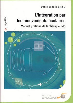 L'intégration par les mouvements oculaires: Manuel pratique de la thérapie IMO