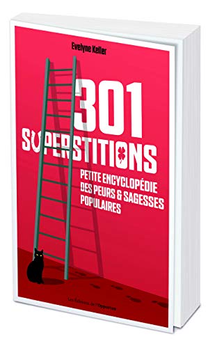 301 superstitions - Petite encyclopédie des peurs et sagesses populaires