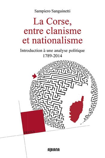 La Corse, entre clanisme et nationalisme: Introduction à une analyse politique (1789-2014)