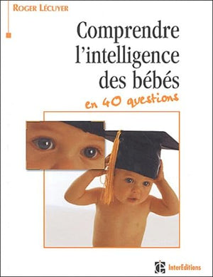 Comprendre l'intelligence des bébés en 40 questions