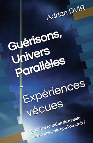 Guérisons, Univers Parallèles - Expériences vécues