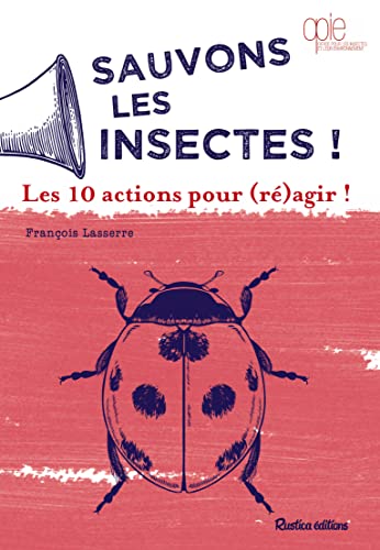 Sauvons les insectes !: Les 10 actions pour (ré)agir !