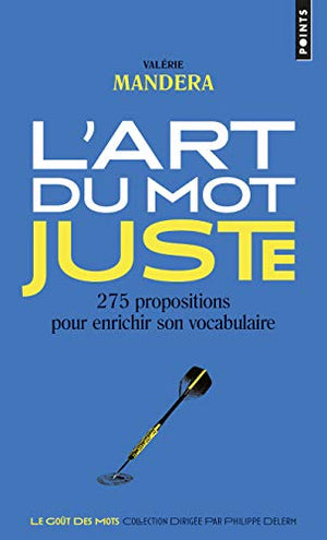 L'Art du mot juste: 275 propositions pour enrichir son vocabulaire