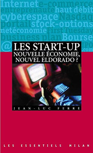 Les Start-Up. Nouvelle Economie, Nouvel Eldorado ?