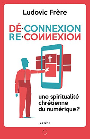 Déconnexion . Reconnexion: Une spiritualité chrétienne du numérique ?