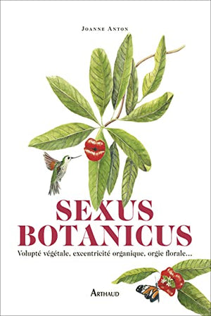 Sexus Botanicus: Volupté végétale, excentricité organique, orgie florale...