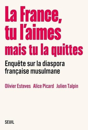 La France, tu l aimes mais tu la quittes: Enquête sur la diaspora française musulmane