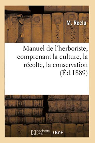 Manuel de l'herboriste, comprenant la culture, la récolte, la conservation (Éd.1889)